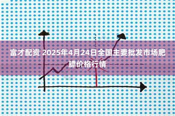 富才配资 2025年4月24日全国主要批发市场肥膘价格行情
